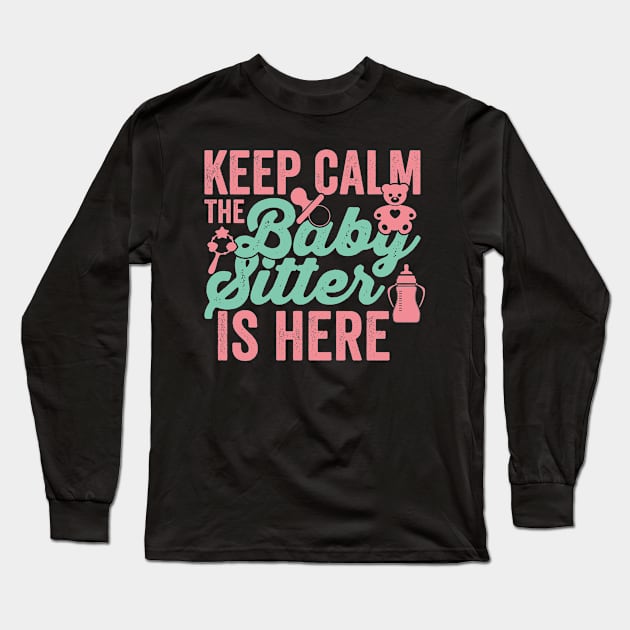 Keep Calm the Babysitter Is Here Babysitting Nanny Daycare Long Sleeve T-Shirt by BramCrye